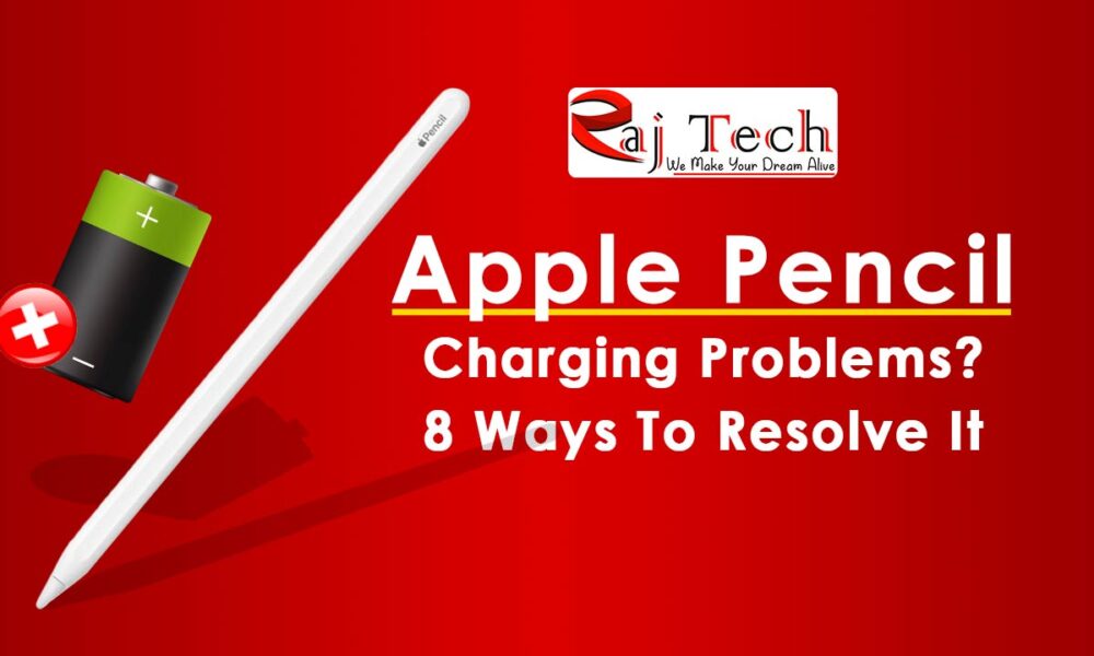 Apple Pencil Charging Problems? 8 Ways To Resolve It